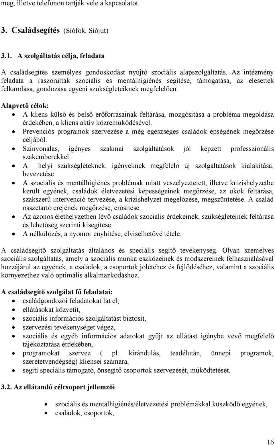 Alapvető célok: A kliens külső és belső erőforrásainak feltárása, mozgósítása a probléma megoldása érdekében, a kliens aktív közreműködésével.