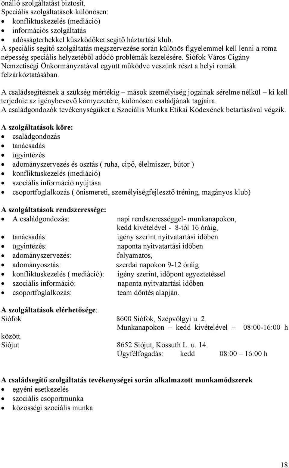 Siófok Város Cigány Nemzetiségi Önkormányzatával együtt működve veszünk részt a helyi romák felzárkóztatásában.