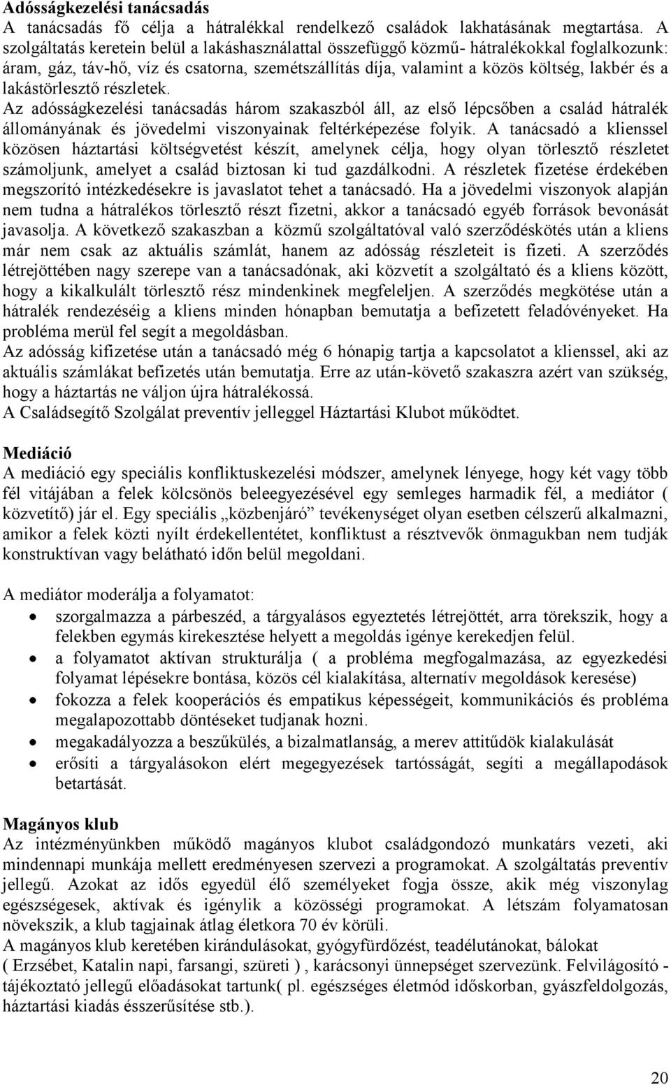 lakástörlesztő részletek. Az adósságkezelési tanácsadás három szakaszból áll, az első lépcsőben a család hátralék állományának és jövedelmi viszonyainak feltérképezése folyik.