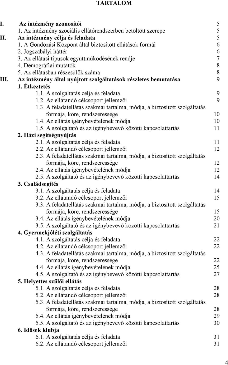 Az intézmény által nyújtott szolgáltatások részletes bemutatása 9 1. Étkeztetés 1.1. A szolgáltatás célja és feladata 9 1.2. Az ellátandó célcsoport jellemzői 9 1.3.