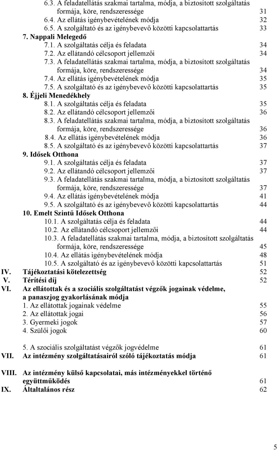 4. Az ellátás igénybevételének módja 35 7.5. A szolgáltató és az igénybevevő közötti kapcsolattartás 35 8. Éjjeli Menedékhely 8.1. A szolgáltatás célja és feladata 35 8.2.