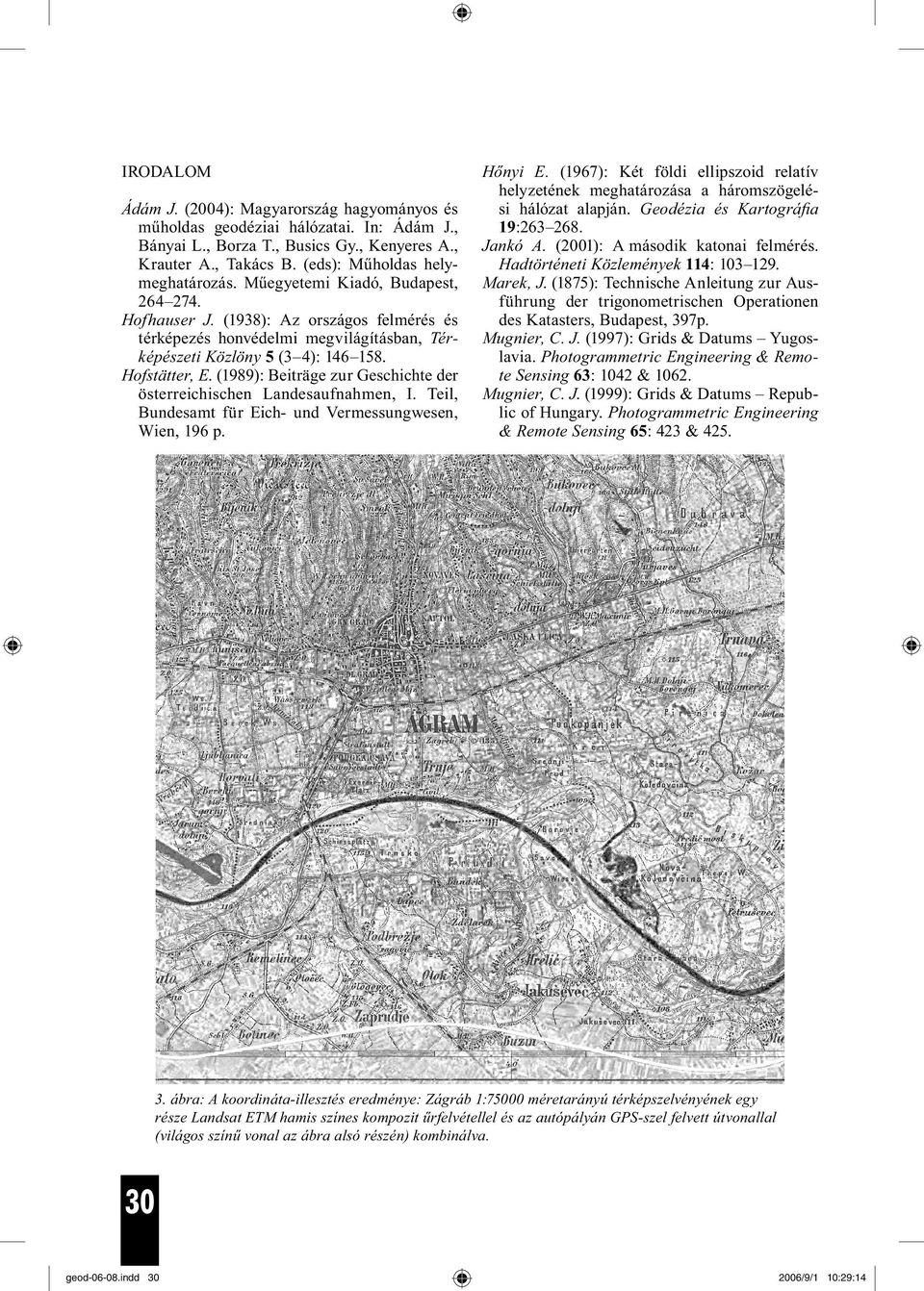 (1989): Beiträge zur Geschichte der österreichischen Landesaufnahmen, I. Teil, Bundesamt für Eich- und Vermessungwesen, Wien, 196 p. Hőnyi E.