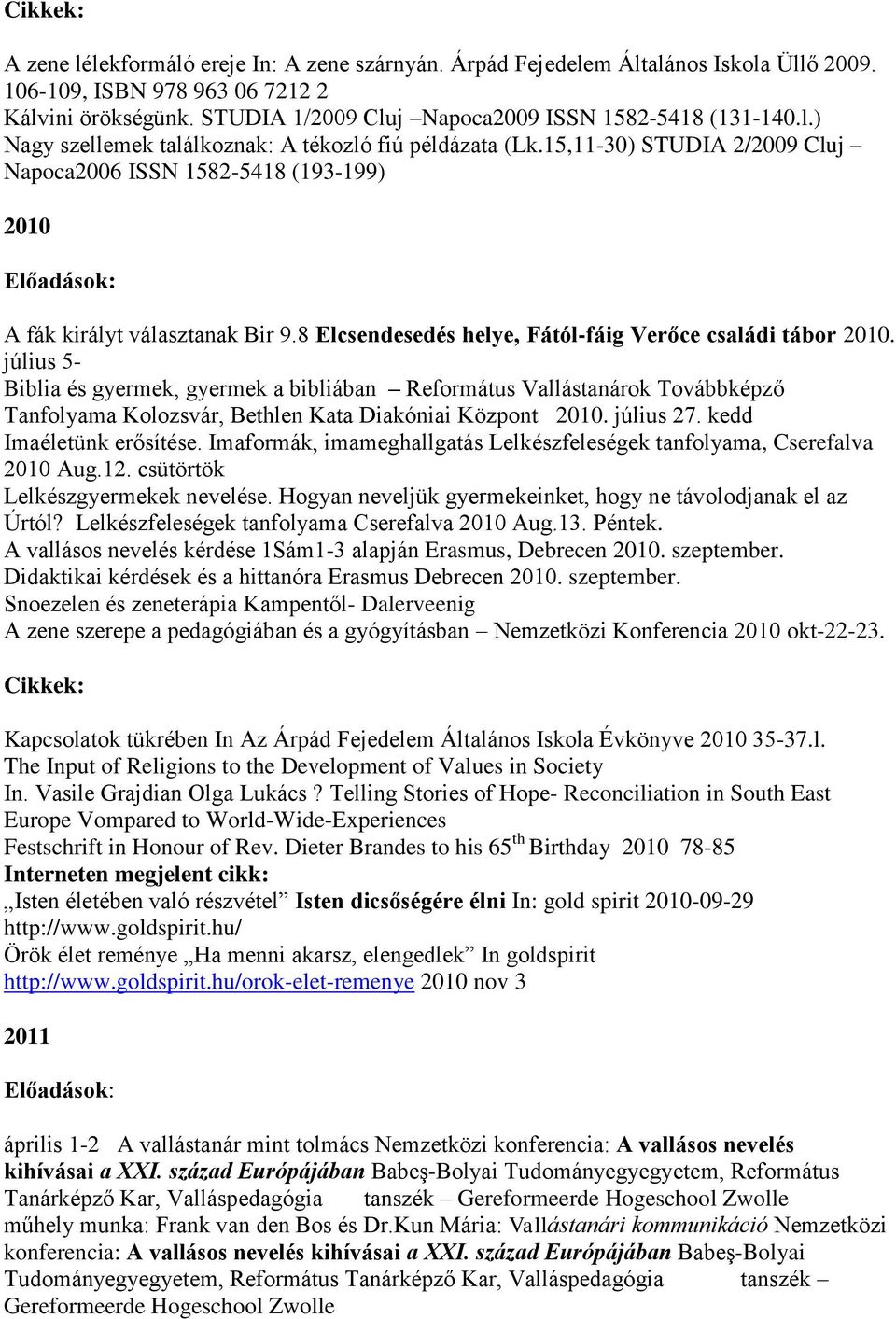 július 5- Biblia és gyermek, gyermek a bibliában Református Vallástanárok Továbbképző Tanfolyama Kolozsvár, Bethlen Kata Diakóniai Központ 2010. július 27. kedd Imaéletünk erősítése.