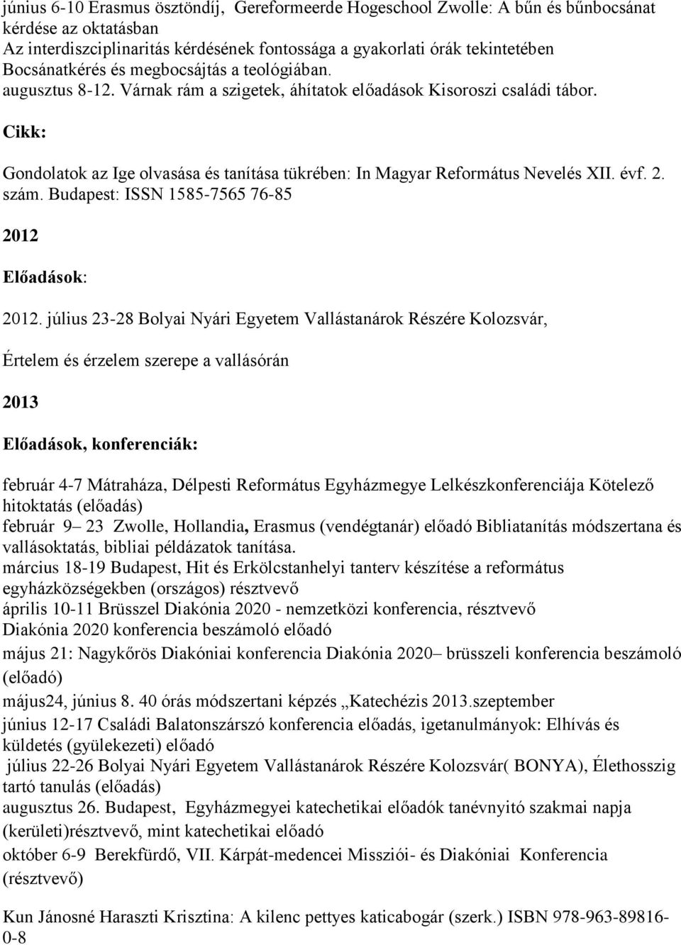 Cikk: Gondolatok az Ige olvasása és tanítása tükrében: In Magyar Református Nevelés XII. évf. 2. szám. Budapest: ISSN 1585-7565 76-85 2012 2012.