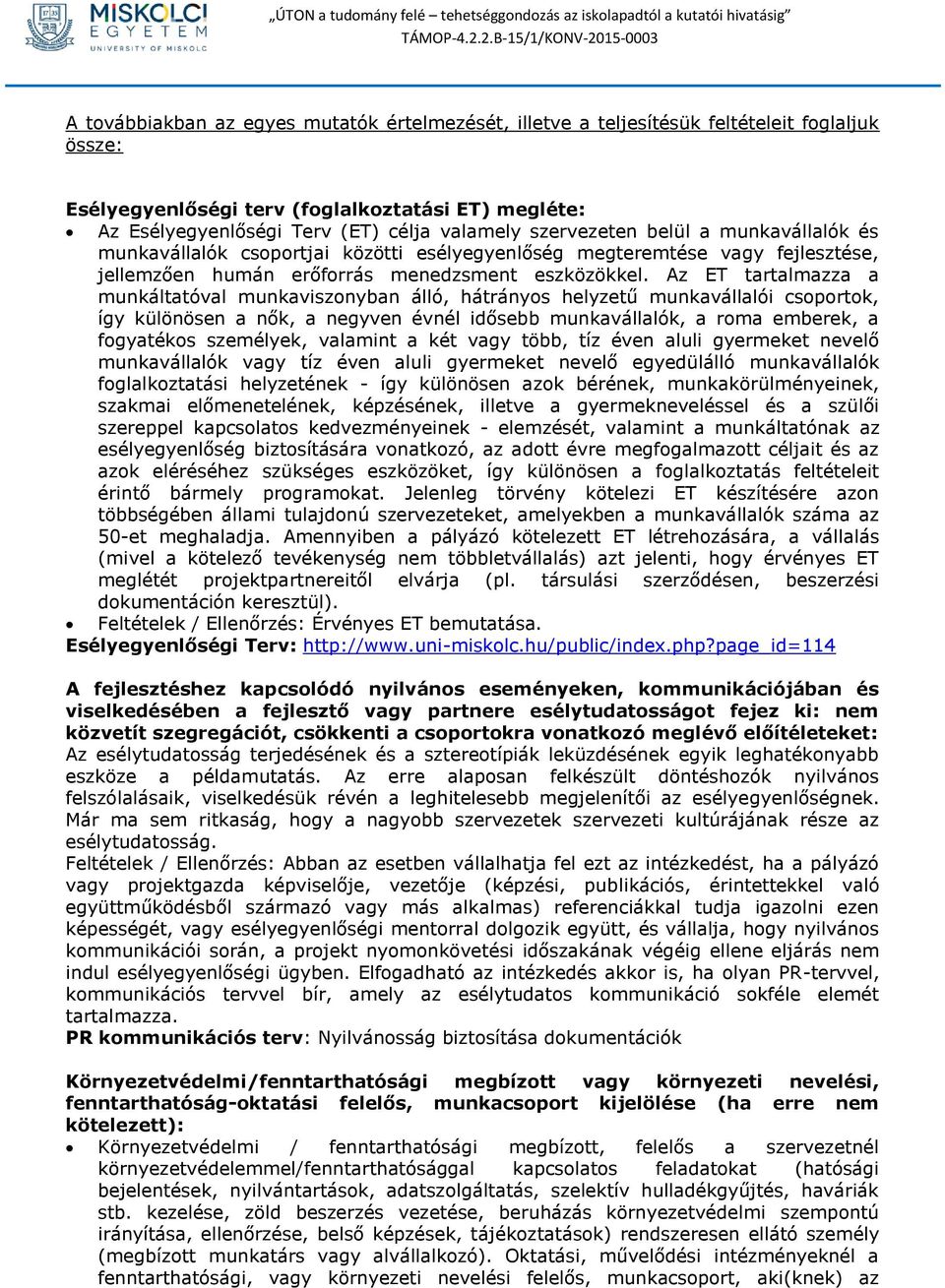 Az ET tartalmazza a munkáltatóval munkaviszonyban álló, hátrányos helyzetű munkavállalói csoportok, így különösen a nők, a negyven évnél idősebb munkavállalók, a roma emberek, a fogyatékos személyek,