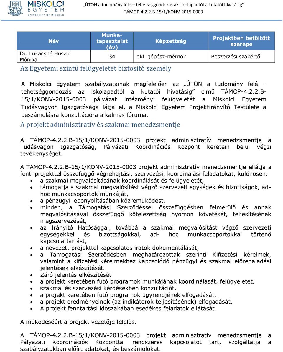 2.B- 15/1/KONV-2015-0003 pályázat intézményi felügyeletét a Miskolci Egyetem Tudásvagyon Igazgatósága látja el, a Miskolci Egyetem Projektirányító Testülete a beszámolásra konzultációra alkalmas