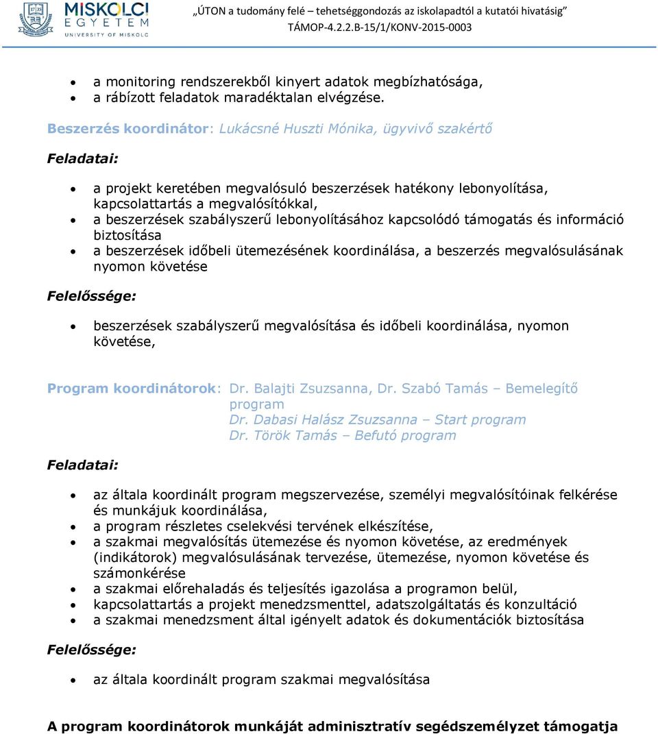 lebonyolításához kapcsolódó támogatás és információ biztosítása a beszerzések időbeli ütemezésének koordinálása, a beszerzés megvalósulásának nyomon követése Felelőssége: beszerzések szabályszerű