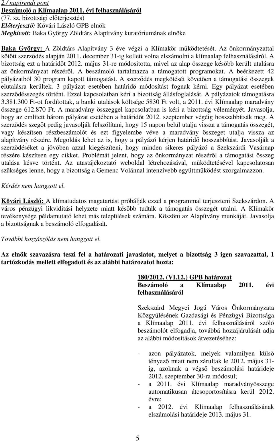 Az önkormányzattal kötött szerzıdés alapján 2011. december 31-ig kellett volna elszámolni a klímaalap felhasználásáról. A bizottság ezt a határidıt 2012.