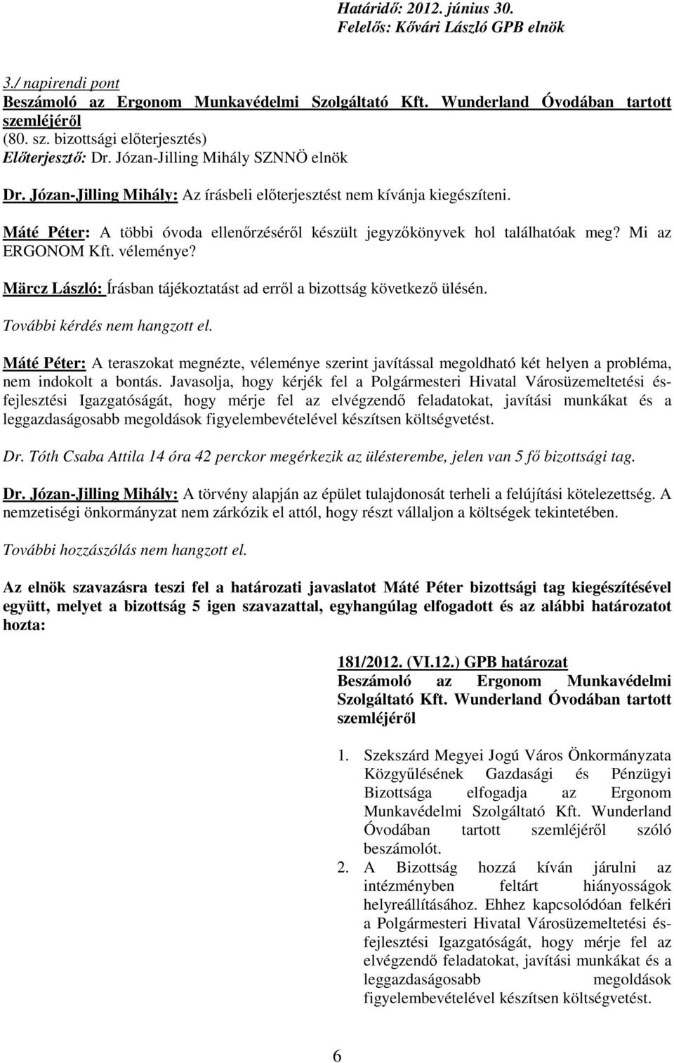 Máté Péter: A többi óvoda ellenırzésérıl készült jegyzıkönyvek hol találhatóak meg? Mi az ERGONOM Kft. véleménye? Märcz László: Írásban tájékoztatást ad errıl a bizottság következı ülésén.