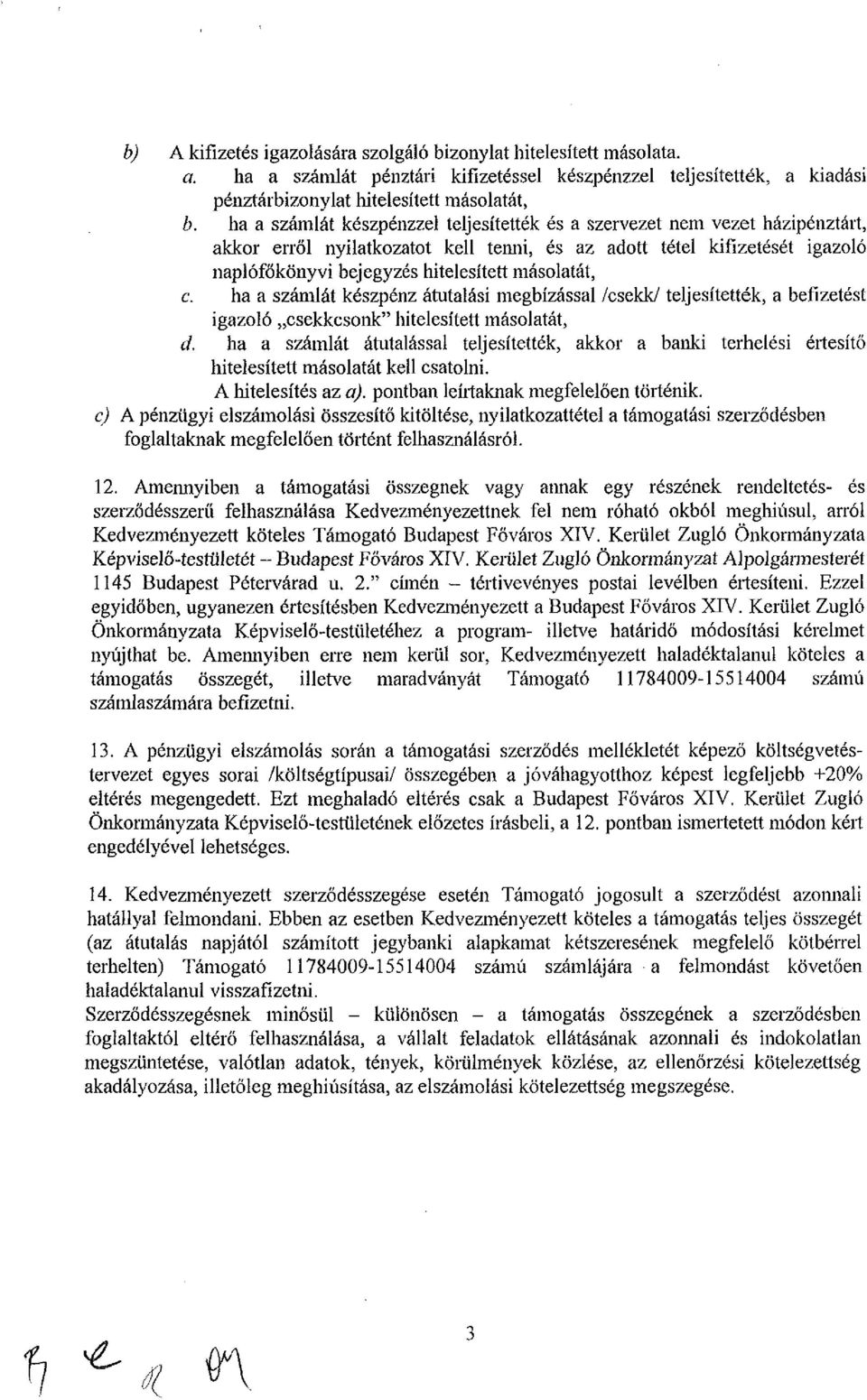 másolatát, c. ha a számlát készpénz átutalási megbízással /csekk/ teljesítették, a befizetést igazoló csekkcsonk" hitelesített másolatát, d.