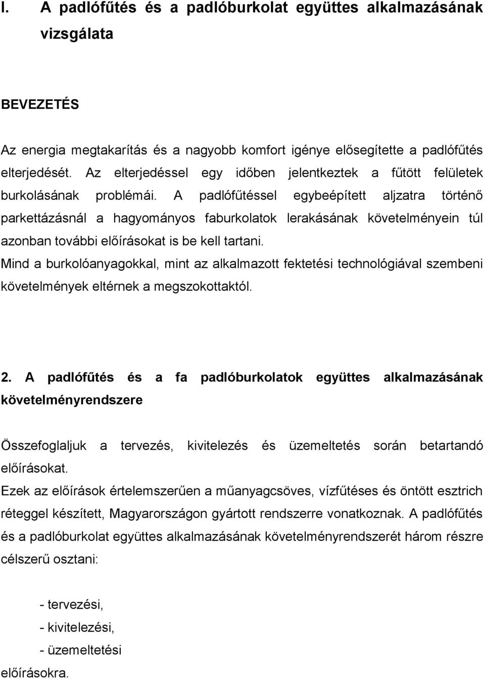 A padlófűtéssel egybeépített aljzatra történő parkettázásnál a hagyományos faburkolatok lerakásának követelményein túl azonban további előírásokat is be kell tartani.