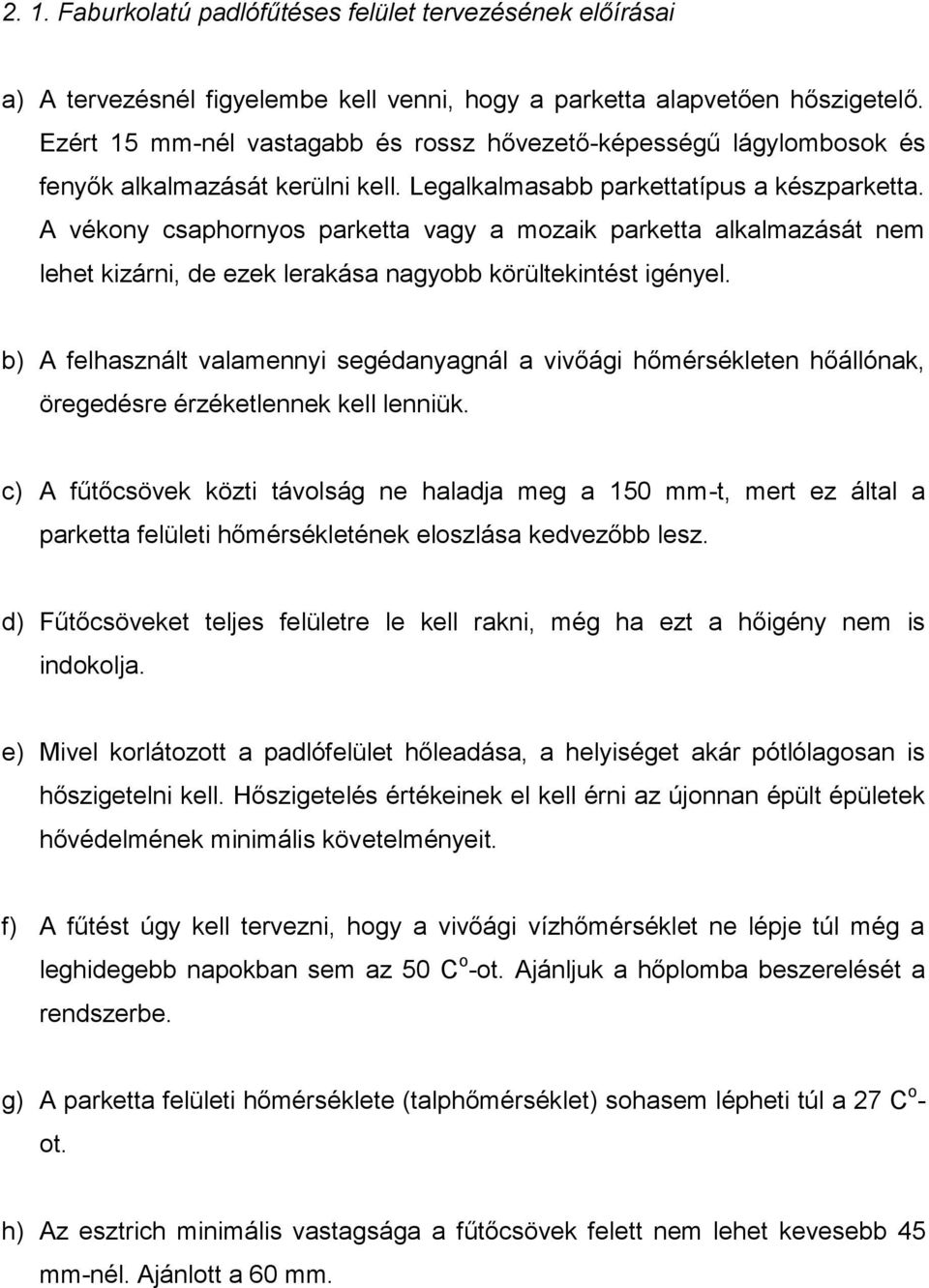 A vékony csaphornyos parketta vagy a mozaik parketta alkalmazását nem lehet kizárni, de ezek lerakása nagyobb körültekintést igényel.