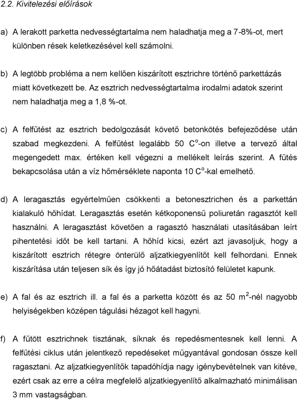 c) A felfűtést az esztrich bedolgozását követő betonkötés befejeződése után szabad megkezdeni. A felfűtést legalább 50 C o -on illetve a tervező által megengedett max.