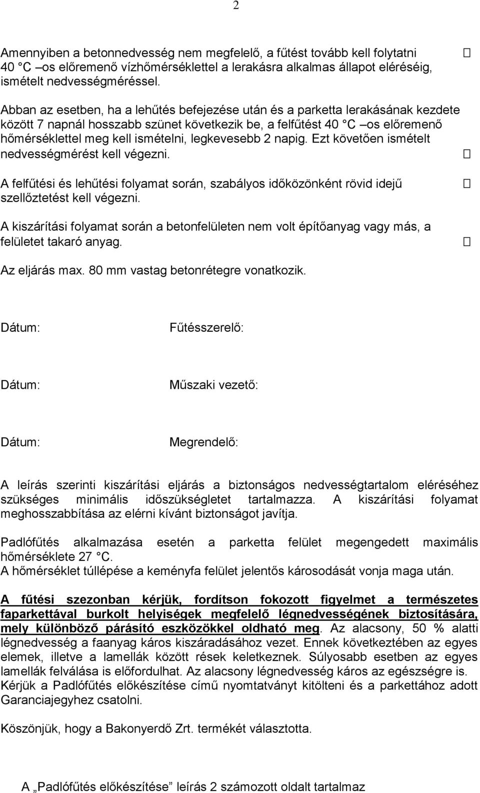 legkevesebb 2 napig. Ezt követően ismételt nedvességmérést kell végezni. A felfűtési és lehűtési folyamat során, szabályos időközönként rövid idejű szellőztetést kell végezni.