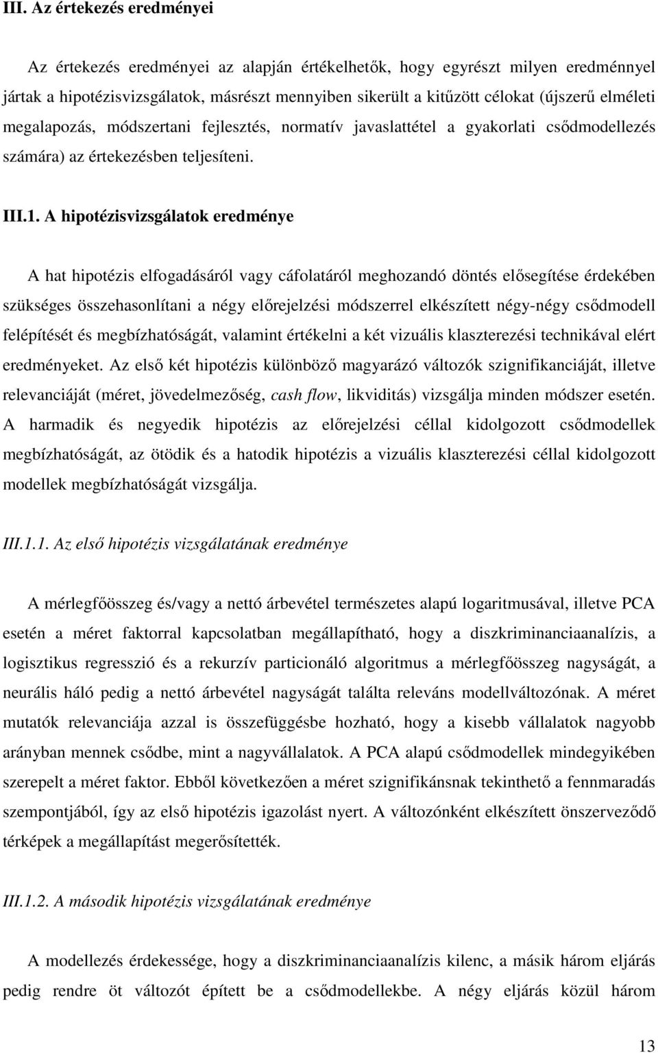 A hipotézisvizsgálatok eredménye A hat hipotézis elfogadásáról vagy cáfolatáról meghozandó döntés elısegítése érdekében szükséges összehasonlítani a négy elırejelzési módszerrel elkészített négy-négy