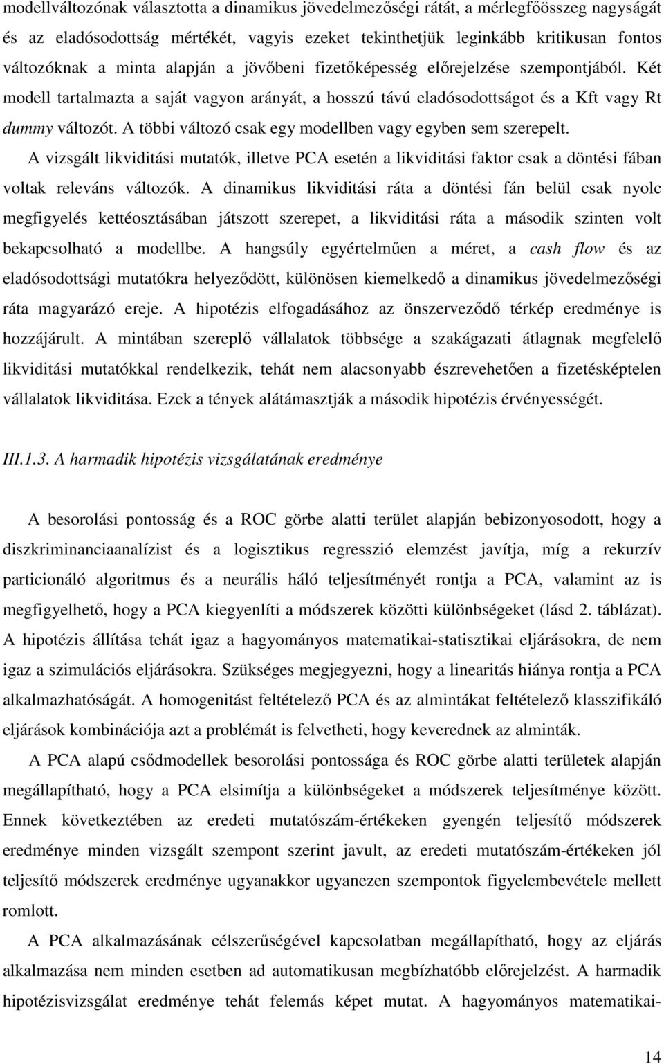 A többi változó csak egy modellben vagy egyben sem szerepelt. A vizsgált likviditási mutatók, illetve PCA esetén a likviditási faktor csak a döntési fában voltak releváns változók.