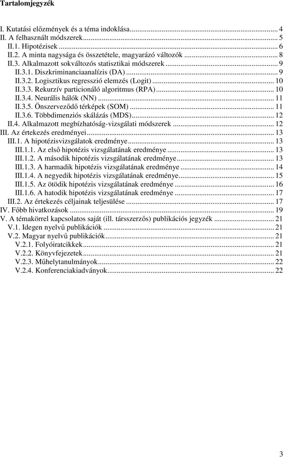 .. 10 II.3.4. Neurális hálók (NN)... 11 II.3.5. Önszervezıdı térképek (SOM)... 11 II.3.6. Többdimenziós skálázás (MDS)... 12 II.4. Alkalmazott megbízhatóság-vizsgálati módszerek... 12 III.