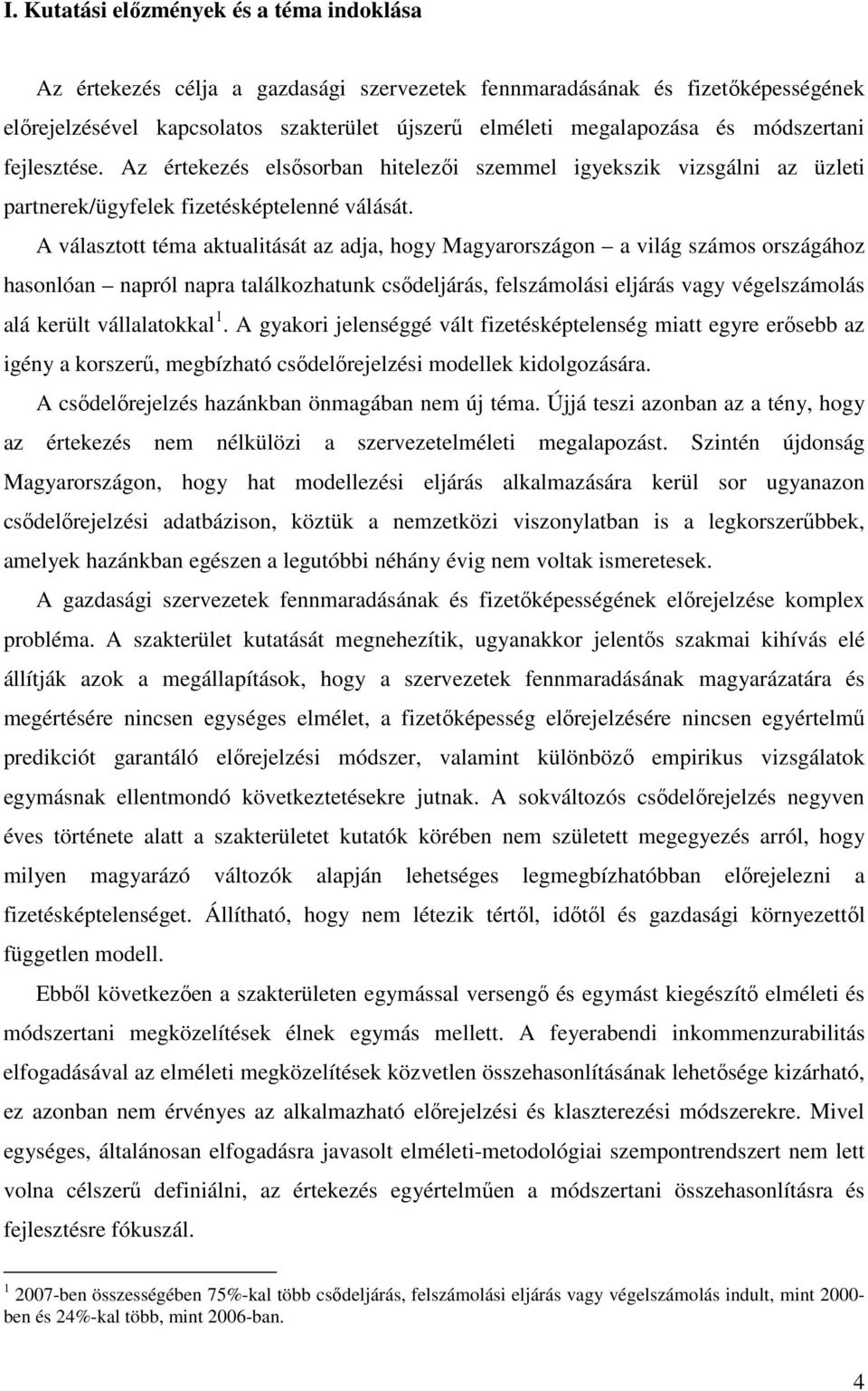 A választott téma aktualitását az adja, hogy Magyarországon a világ számos országához hasonlóan napról napra találkozhatunk csıdeljárás, felszámolási eljárás vagy végelszámolás alá került