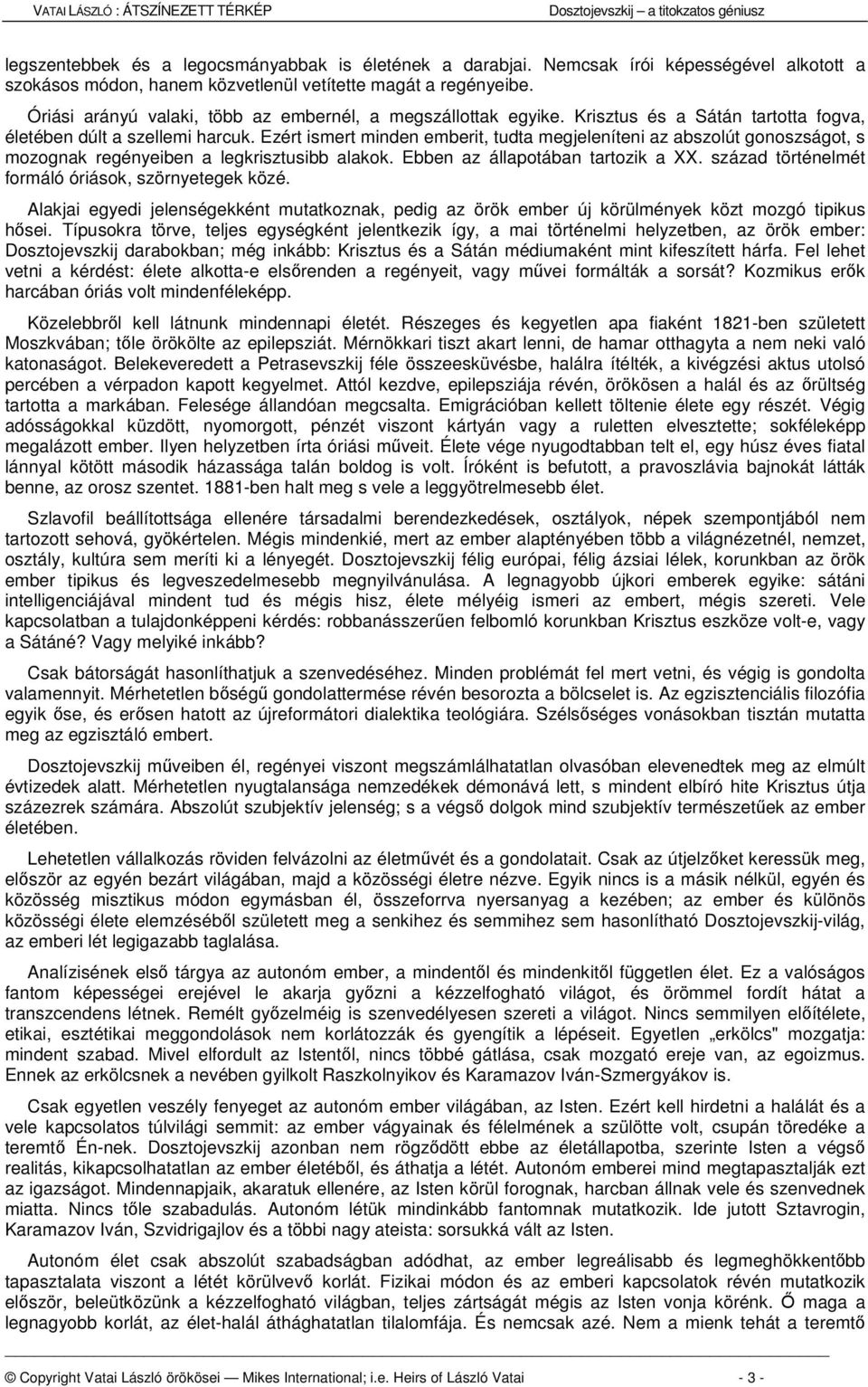 Krisztus és a Sátán tartotta fogva, életében dúlt a szellemi harcuk. Ezért ismert minden emberit, tudta megjeleníteni az abszolút gonoszságot, s mozognak regényeiben a legkrisztusibb alakok.