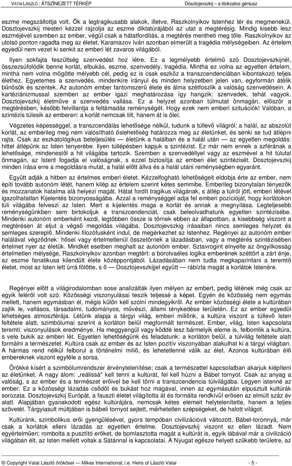 Raszkolnyikov az utolsó ponton ragadta meg az életet, Karamazov Iván azonban elmerült a tragédia mélységeiben. Az értelem egyedül nem vezet ki senkit az emberi lét zavaros világából.