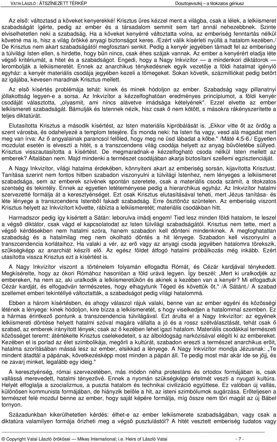 Ha a köveket kenyérré változtatta volna, az emberiség fenntartás nélkül követné ma is, hisz a világ örökké anyagi biztonságot keres. /Ezért válik kísérleti nyúllá a hatalom kezében.