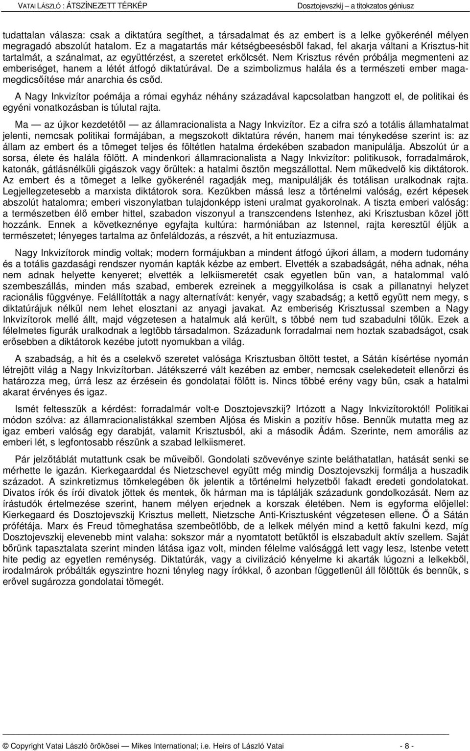 Nem Krisztus révén próbálja megmenteni az emberiséget, hanem a létét átfogó diktatúrával. De a szimbolizmus halála és a természeti ember magamegdicsítése már anarchia és csd.