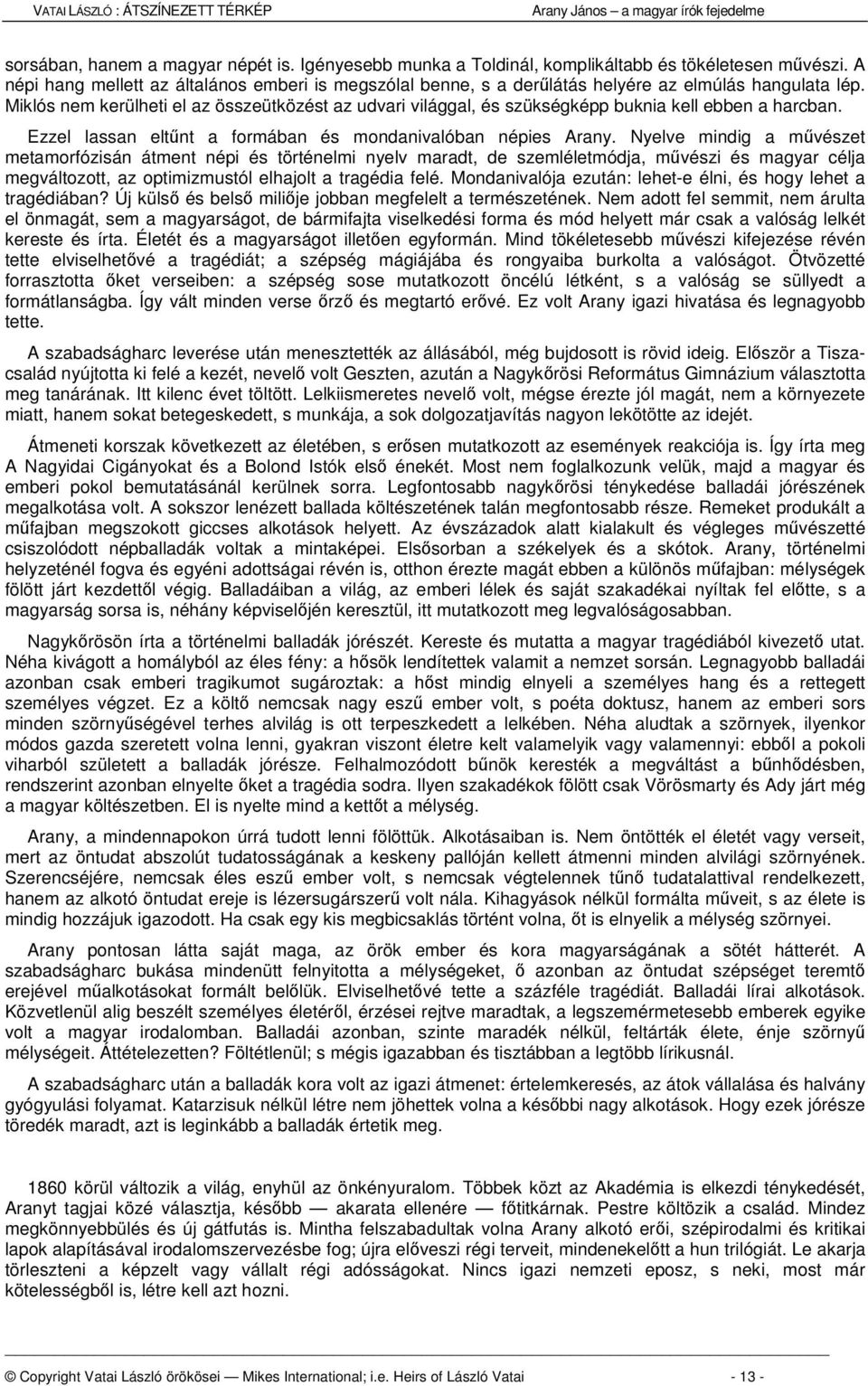 Miklós nem kerülheti el az összeütközést az udvari világgal, és szükségképp buknia kell ebben a harcban. Ezzel lassan eltnt a formában és mondanivalóban népies Arany.