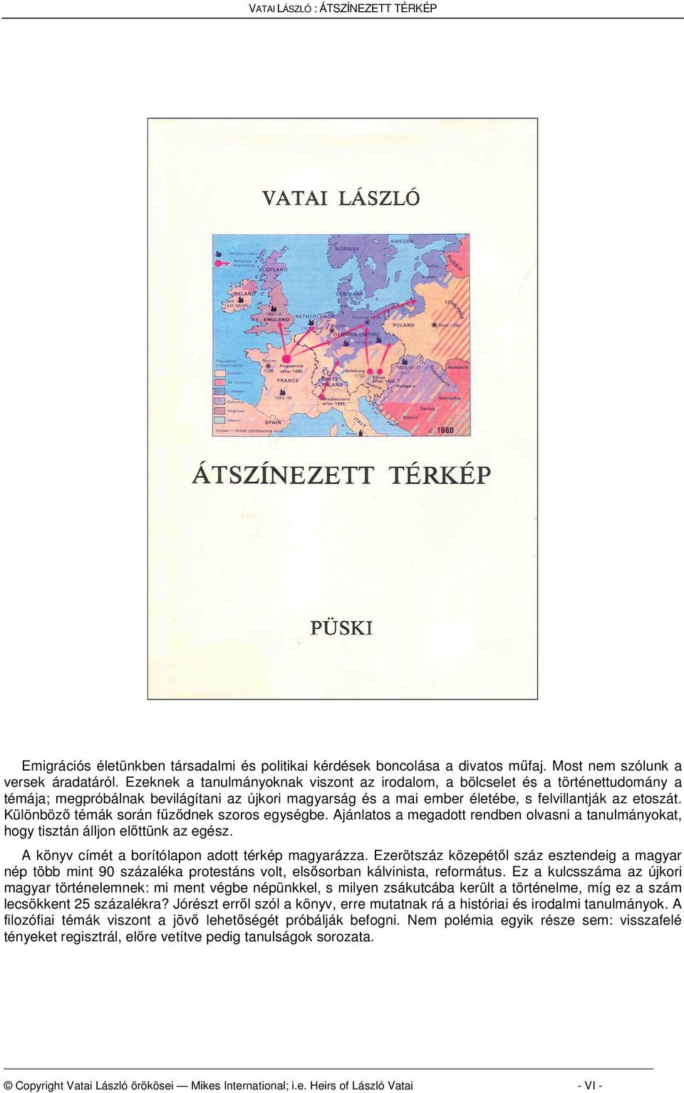 Különböz témák során fzdnek szoros egységbe. Ajánlatos a megadott rendben olvasni a tanulmányokat, hogy tisztán álljon elttünk az egész. A könyv címét a borítólapon adott térkép magyarázza.