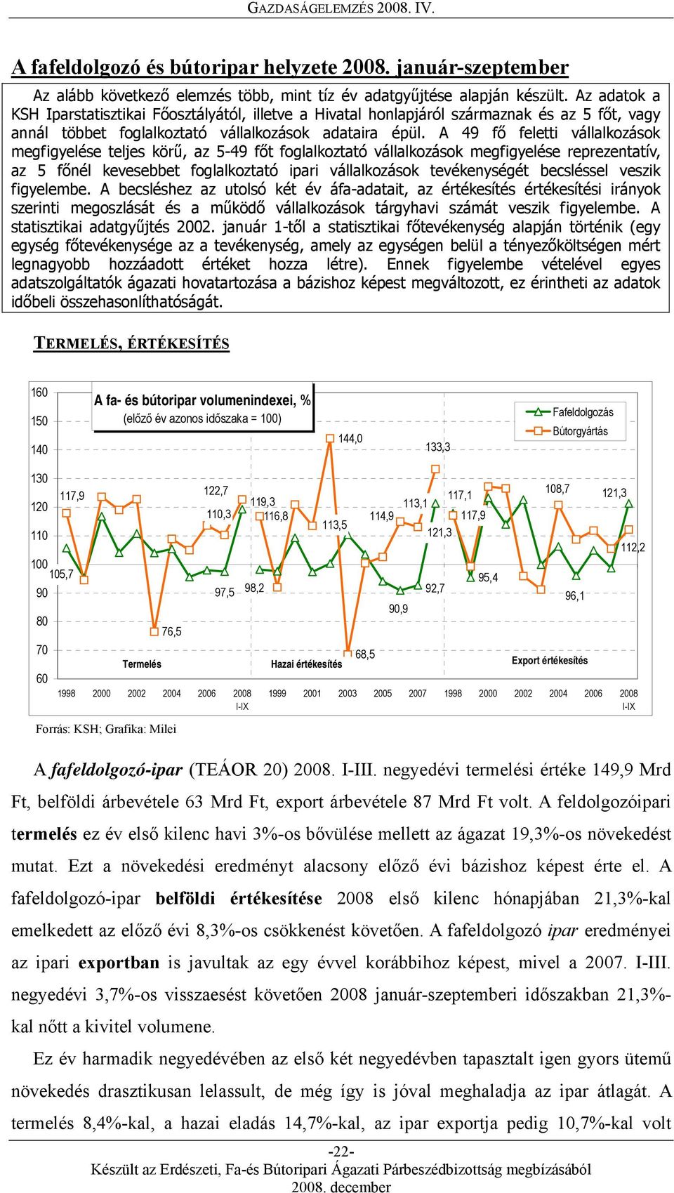 A 49 fő feletti vállalkozások megfigyelése teljes körű, az 5-49 főt foglalkoztató vállalkozások megfigyelése reprezentatív, az 5 főnél kevesebbet foglalkoztató ipari vállalkozások tevékenységét