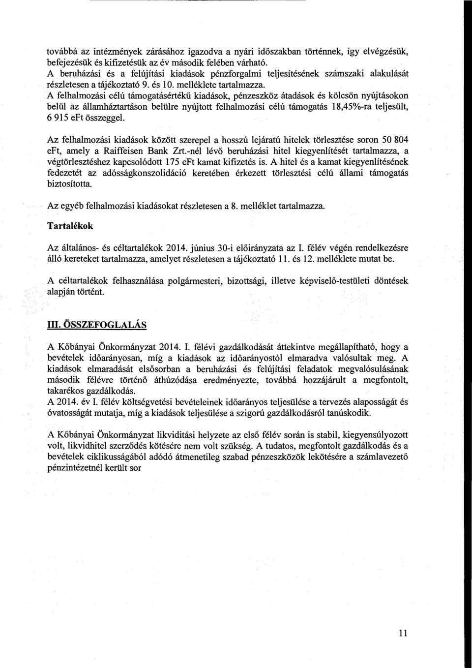 A felhalmzási célú támgatásértékű kiadásk, pénzeszköz átadásk és kölcsön nyújtáskn belül az államháztartásn belülre nyújttt felhalmzási célú támgatás 18,45%-ra teljesült, 6 915 eft összeggel.