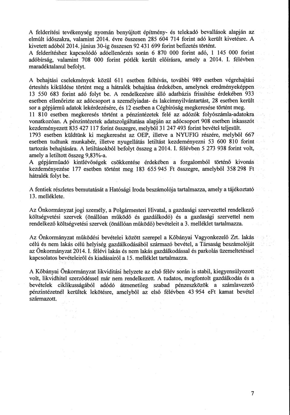 A felderítéshez kapcslódó adóellenőrzés srán 6 870 OOO frint adó, l 145 OOO frint adó bírság, valamint 708 OOO frint pótlék került elő írásra, amely a 2014. I. félévben maradéktalanul beflyt.