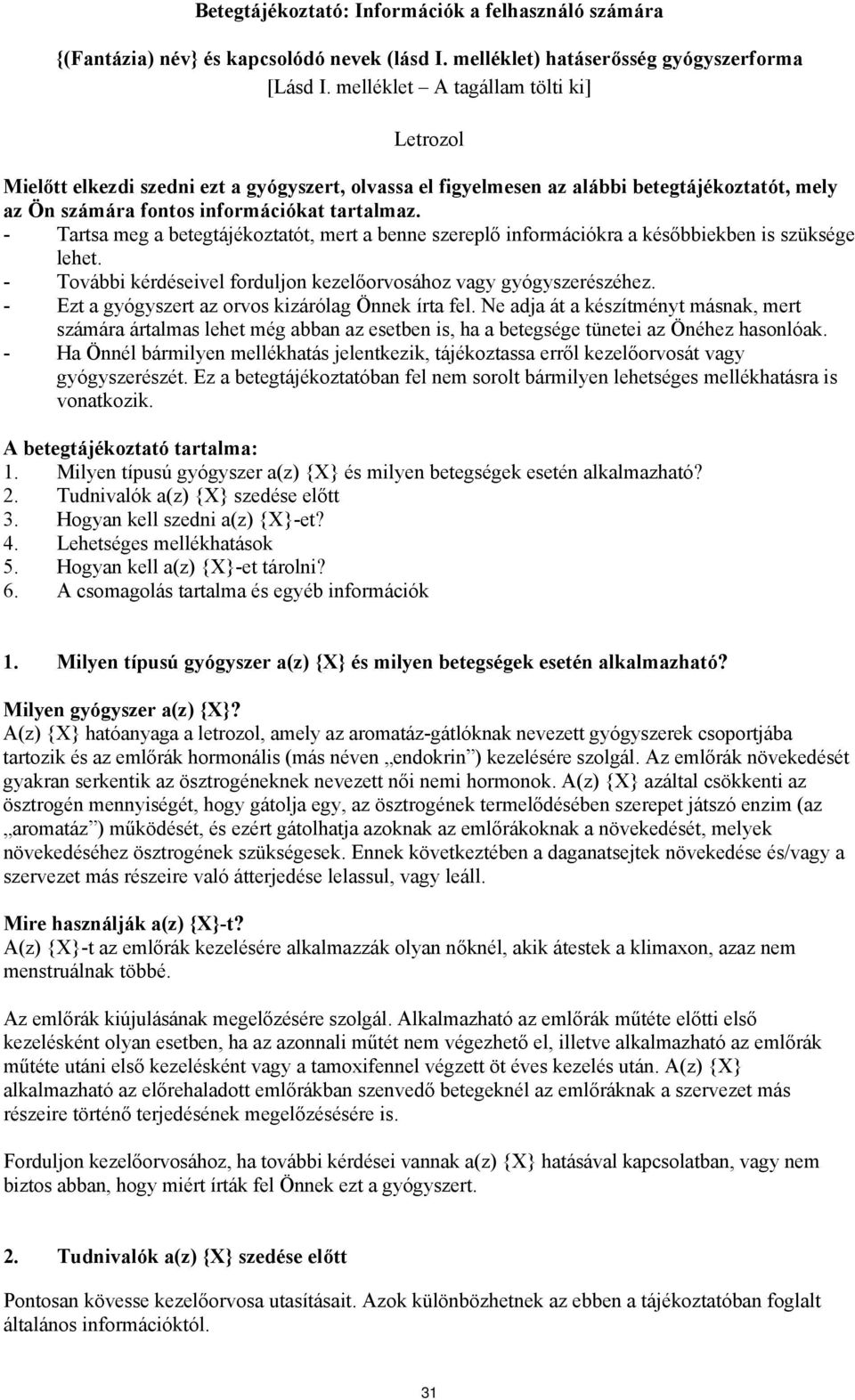 - Tartsa meg a betegtájékoztatót, mert a benne szereplő információkra a későbbiekben is szüksége lehet. - További kérdéseivel forduljon kezelőorvosához vagy gyógyszerészéhez.