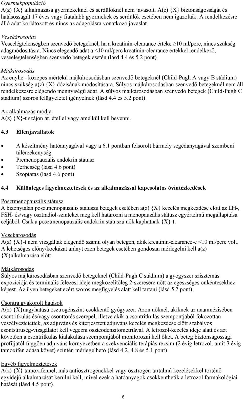 Vesekárosodás Veseelégtelenségben szenvedő betegeknél, ha a kreatinin-clearance értéke 10 ml/perc, nincs szükség adagmódosításra.