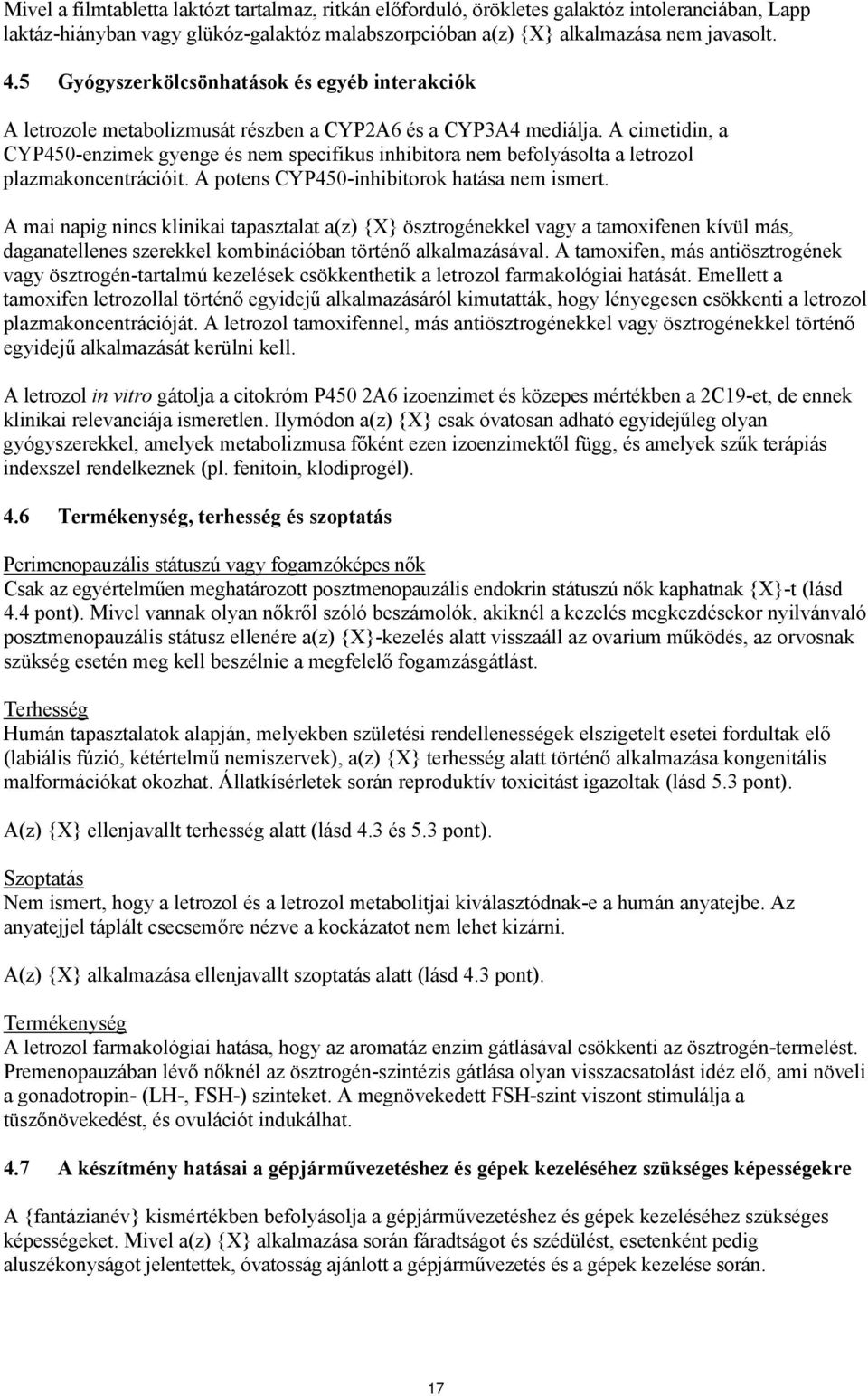 A cimetidin, a CYP450-enzimek gyenge és nem specifikus inhibitora nem befolyásolta a letrozol plazmakoncentrációit. A potens CYP450-inhibitorok hatása nem ismert.