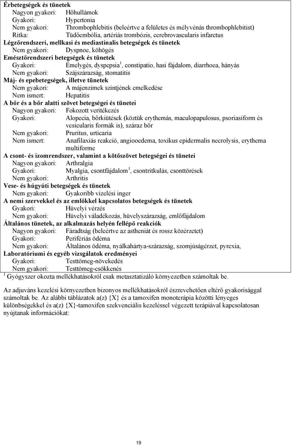 constipatio, hasi fájdalom, diarrhoea, hányás Nem gyakori: Szájszárazság, stomatitis Máj- és epebetegségek, illetve tünetek Nem gyakori: A májenzimek szintjének emelkedése Nem ismert: Hepatitis A bőr