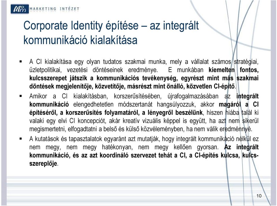 Amikor a CI kialakításban, korszerűsítésében, újrafogalmazásában az integrált kommunikáció elengedhetetlen módszertanát hangsúlyozzuk, akkor magáról a CI építéséről, a korszerűsítés folyamatáról, a