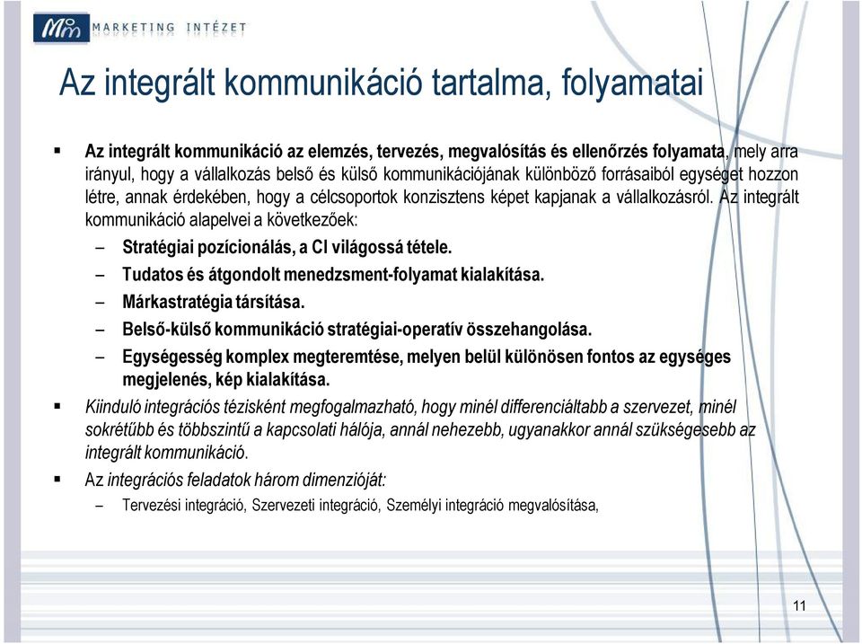 Az integrált kommunikáció alapelvei a következőek: Stratégiai pozícionálás, a CI világossá tétele. Tudatos és átgondolt menedzsment-folyamat kialakítása. Márkastratégia társítása.