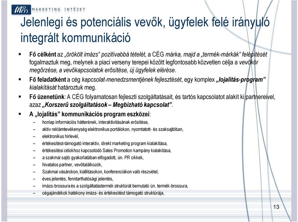 Fő feladatként a cég kapcsolat-menedzsmentjének fejlesztését, egy komplex lojalitás-program kialakítását határoztuk meg.