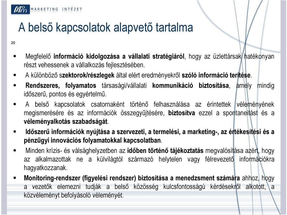 A belső kapcsolatok csatornaként történő felhasználása az érintettek véleményének megismerésére és az információk összegyűjtésére, biztosítva ezzel a spontaneitást és a véleményalkotás szabadságát.