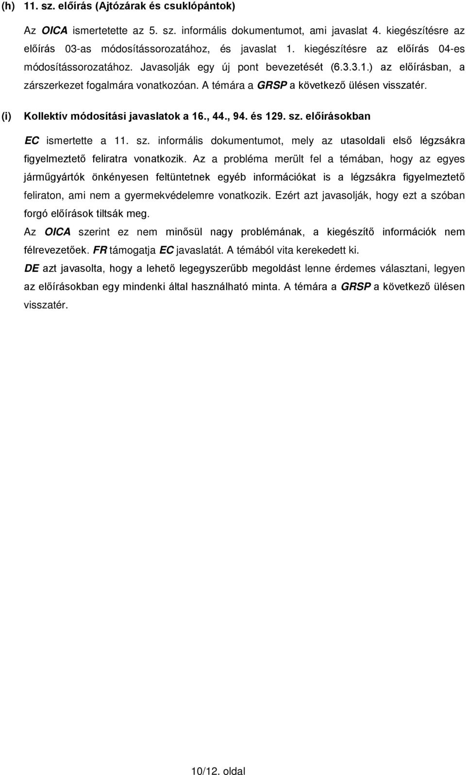 (i) Kollektív módosítási javaslatok a 16., 44., 94. és 129. sz. előírásokban EC ismertette a 11. sz. informális dokumentumot, mely az utasoldali első légzsákra figyelmeztető feliratra vonatkozik.