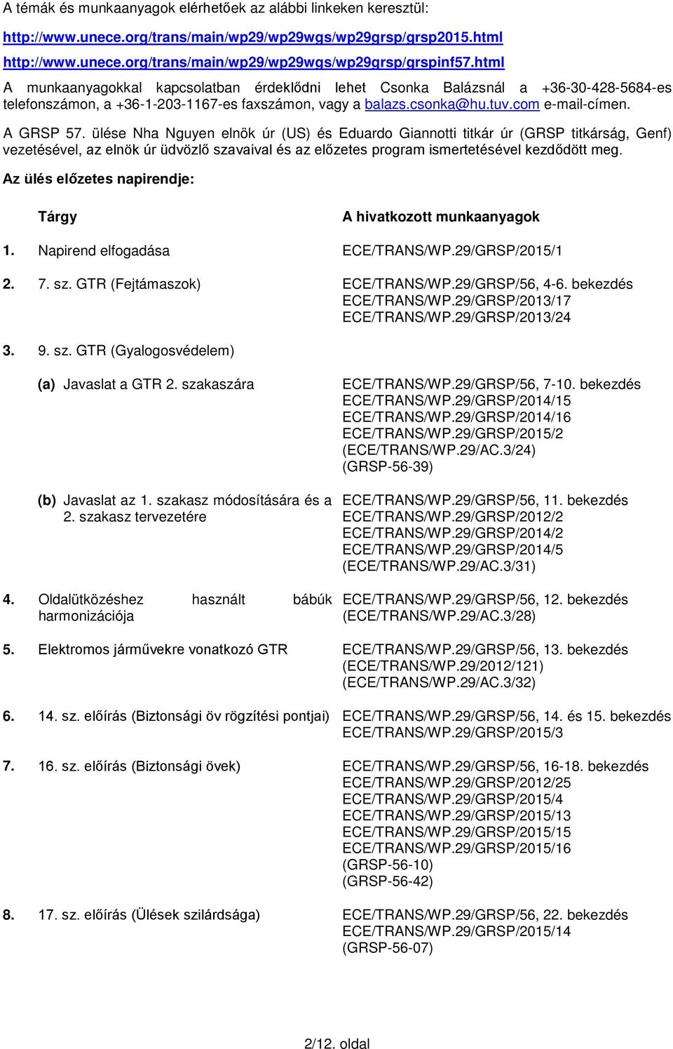 ülése Nha Nguyen elnök úr (US) és Eduardo Giannotti titkár úr (GRSP titkárság, Genf) vezetésével, az elnök úr üdvözlő szavaival és az előzetes program ismertetésével kezdődött meg.