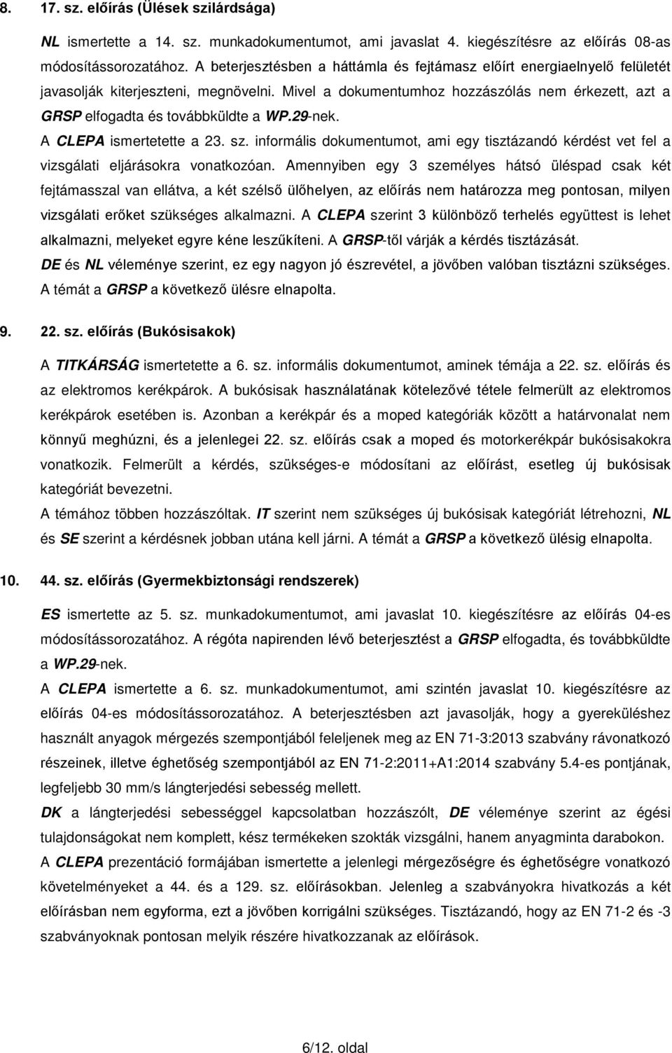 Mivel a dokumentumhoz hozzászólás nem érkezett, azt a GRSP elfogadta és továbbküldte a WP.29-nek. A CLEPA ismertetette a 23. sz.