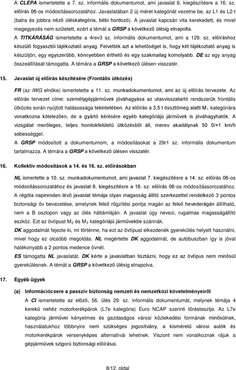 A javaslat kapcsán vita kerekedett, és mivel megegyezés nem született, ezért a témát a GRSP a következő ülésig elnapolta. A TITKÁRÁSÁG ismertetette a 4rev3 sz. informális dokumentumot, ami a 129. sz. előíráshoz készülő fogyasztói tájékoztató anyag.