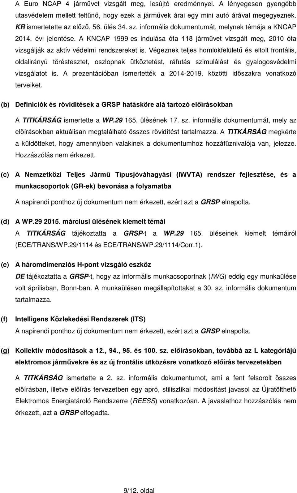 Végeznek teljes homlokfelületű és eltolt frontális, oldalirányú töréstesztet, oszlopnak ütköztetést, ráfutás szimulálást és gyalogosvédelmi vizsgálatot is. A prezentációban ismertették a 2014-2019.