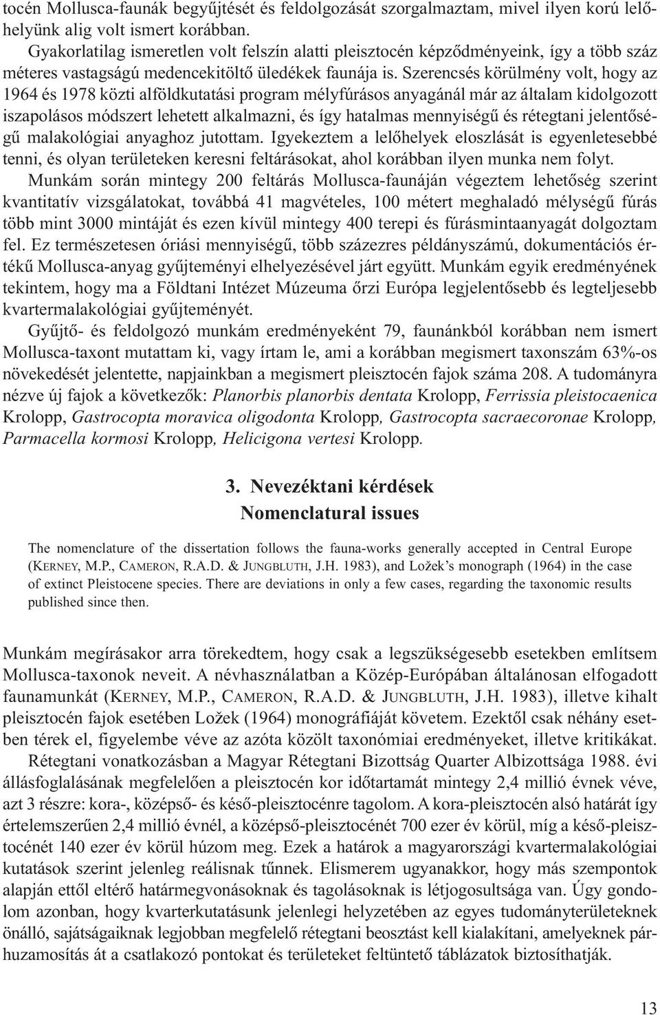 Szerencsés körülmény volt, hogy az 1964 és 1978 közti alföldkutatási program mélyfúrásos anyagánál már az általam kidolgozott iszapolásos módszert lehetett alkalmazni, és így hatalmas mennyiségû és