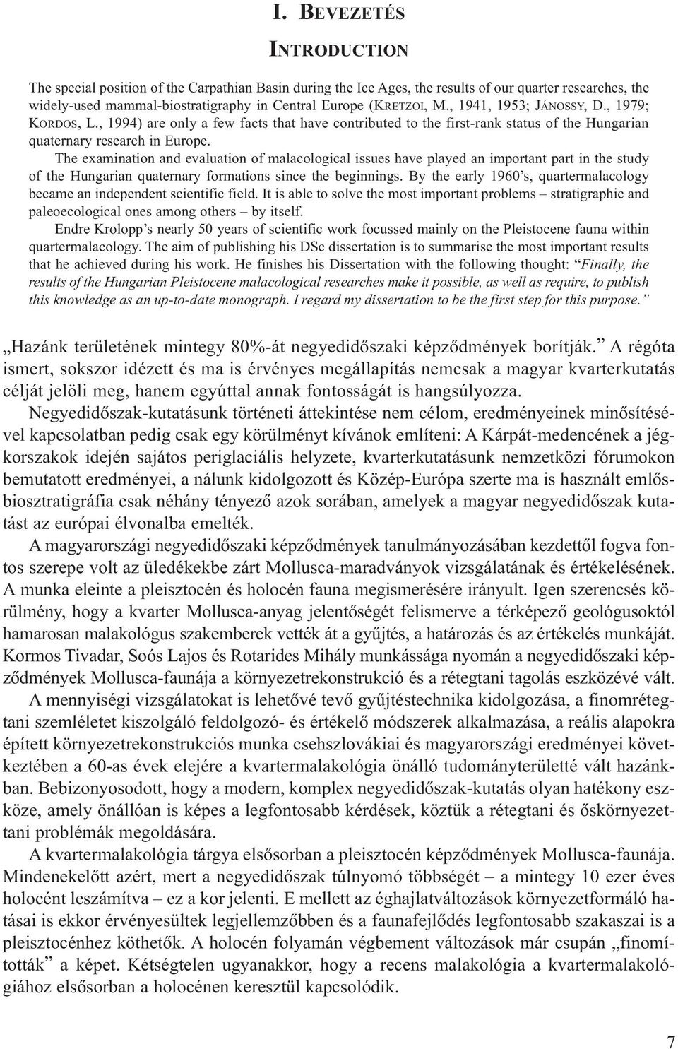 The eamination and evaluation of malacological issues have played an important part in the study of the Hungarian quaternary formations since the beginnings.