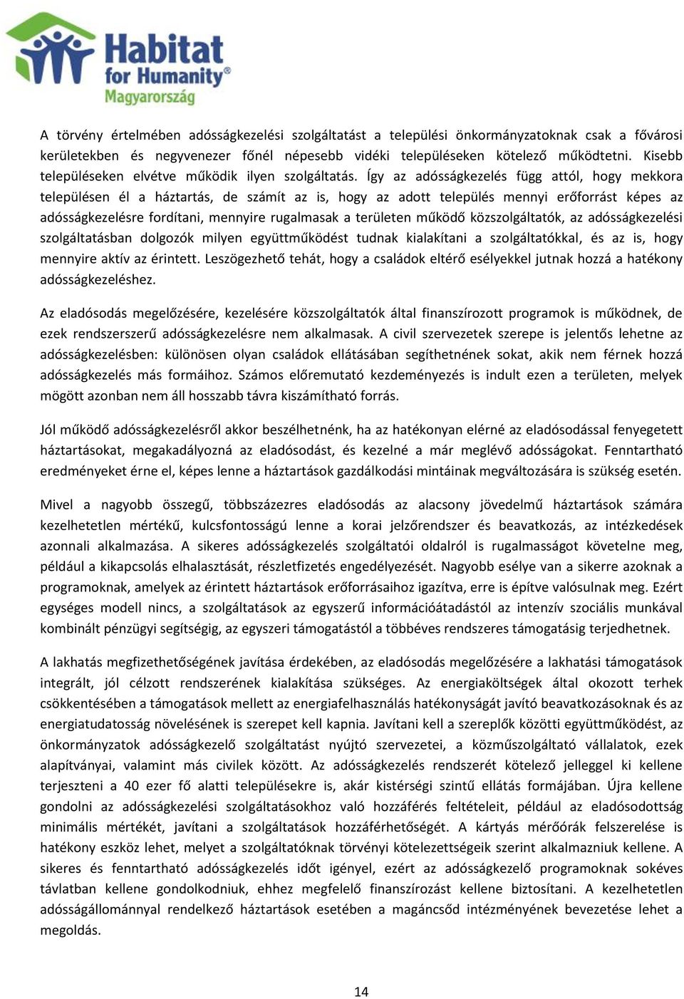 Így az adósságkezelés függ attól, hogy mekkora településen él a háztartás, de számít az is, hogy az adott település mennyi erőforrást képes az adósságkezelésre fordítani, mennyire rugalmasak a