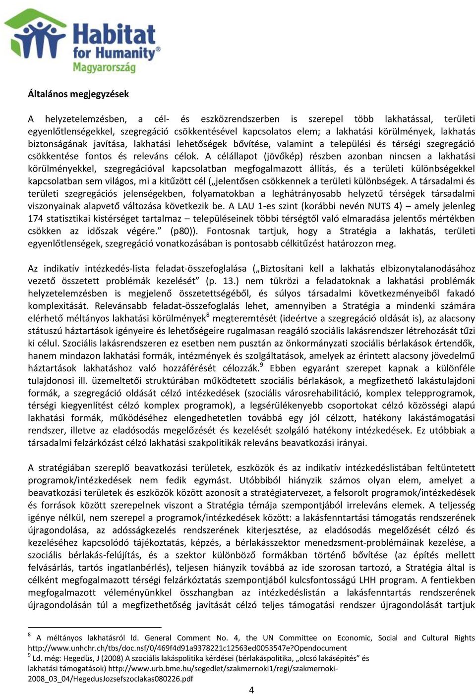 A célállapot (jövőkép) részben azonban nincsen a lakhatási körülményekkel, szegregációval kapcsolatban megfogalmazott állítás, és a területi különbségekkel kapcsolatban sem világos, mi a kitűzött cél