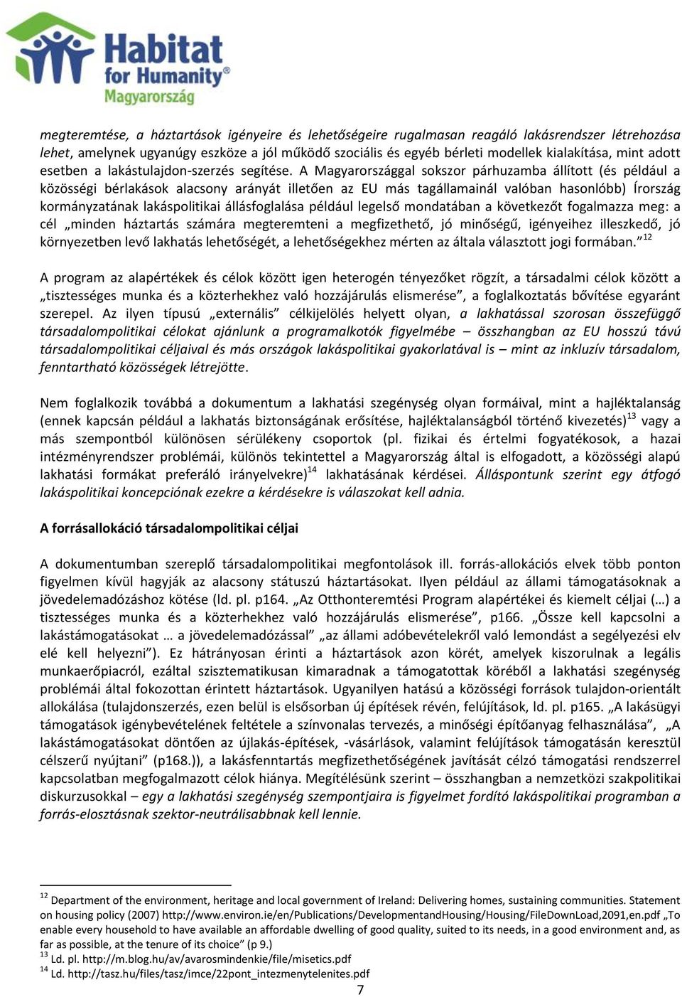 A Magyarországgal sokszor párhuzamba állított (és például a közösségi bérlakások alacsony arányát illetően az EU más tagállamainál valóban hasonlóbb) Írország kormányzatának lakáspolitikai