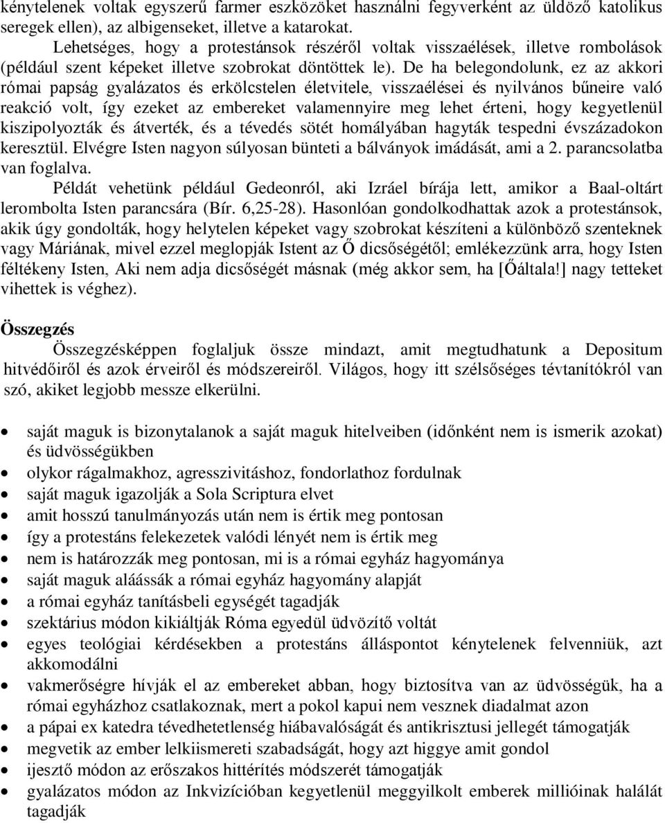 De ha belegondolunk, ez az akkori római papság gyalázatos és erkölcstelen életvitele, visszaélései és nyilvános bűneire való reakció volt, így ezeket az embereket valamennyire meg lehet érteni, hogy